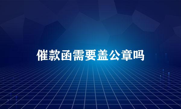 催款函需要盖公章吗