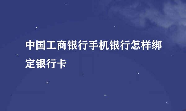 中国工商银行手机银行怎样绑定银行卡