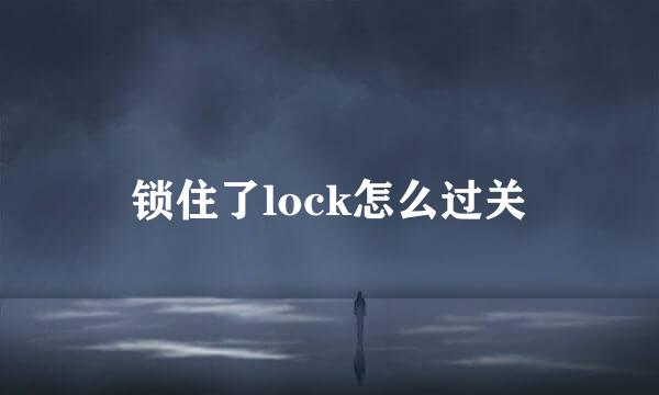 锁住了lock怎么过关