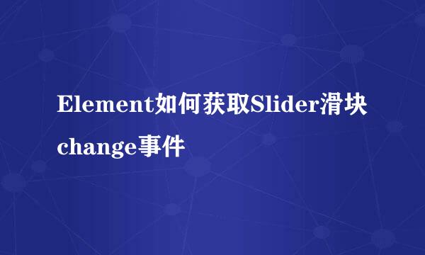 Element如何获取Slider滑块change事件