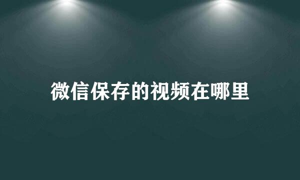微信保存的视频在哪里