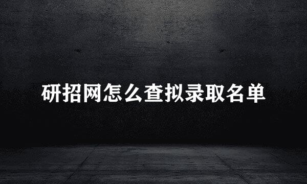研招网怎么查拟录取名单