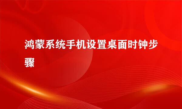 鸿蒙系统手机设置桌面时钟步骤