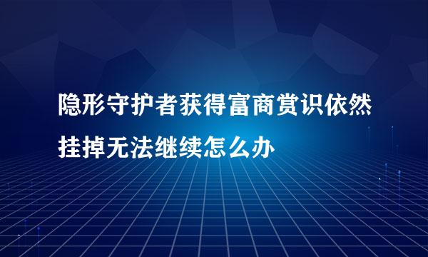 隐形守护者获得富商赏识依然挂掉无法继续怎么办