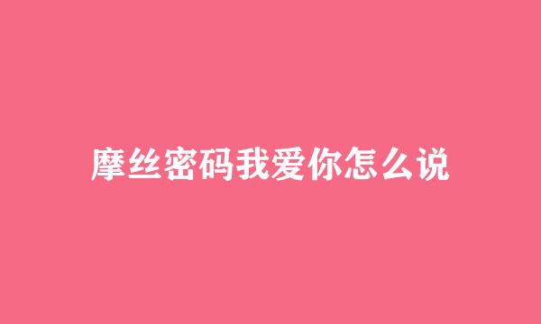 摩丝密码我爱你怎么说