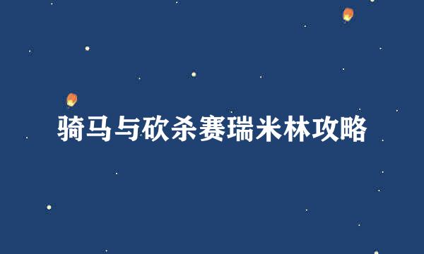 骑马与砍杀赛瑞米林攻略