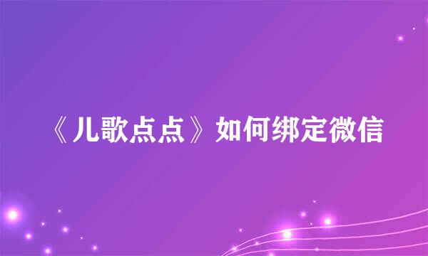 《儿歌点点》如何绑定微信