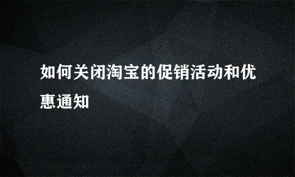 如何关闭淘宝的促销活动和优惠通知