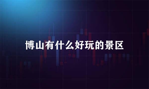 博山有什么好玩的景区