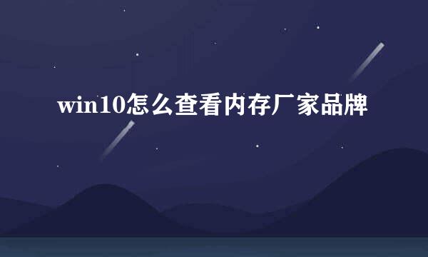 win10怎么查看内存厂家品牌