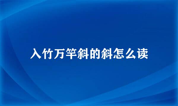 入竹万竿斜的斜怎么读