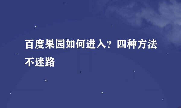 百度果园如何进入？四种方法不迷路