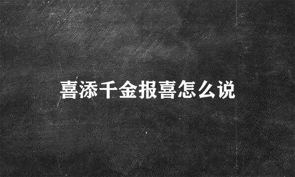 喜添千金报喜怎么说