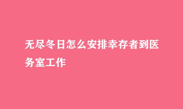 无尽冬日怎么安排幸存者到医务室工作