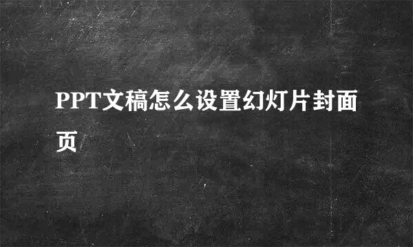 PPT文稿怎么设置幻灯片封面页