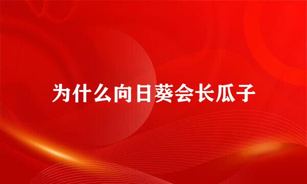 为什么向日葵会长瓜子