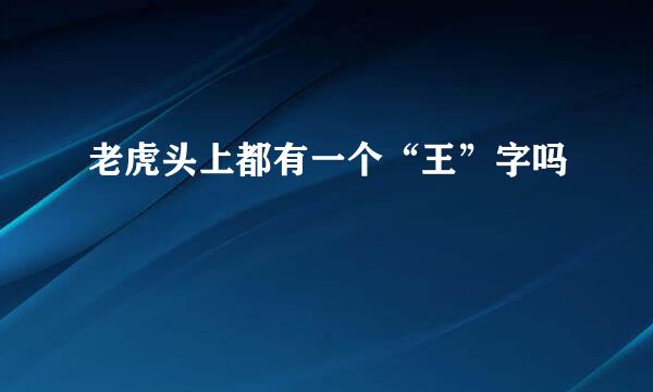 老虎头上都有一个“王”字吗