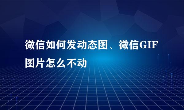 微信如何发动态图、微信GIF图片怎么不动