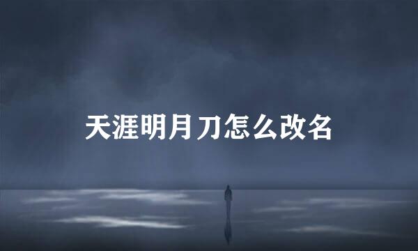 天涯明月刀怎么改名