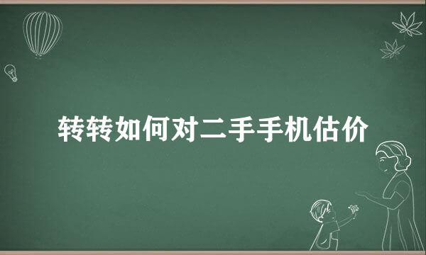 转转如何对二手手机估价