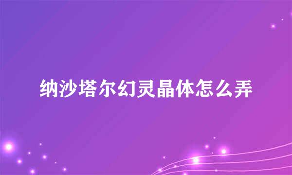 纳沙塔尔幻灵晶体怎么弄