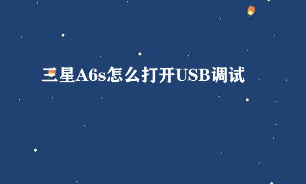三星A6s怎么打开USB调试