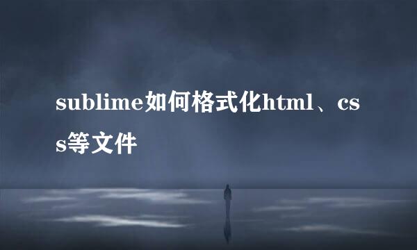 sublime如何格式化html、css等文件