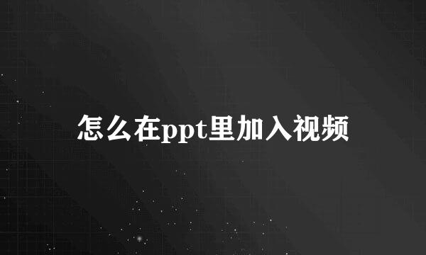 怎么在ppt里加入视频