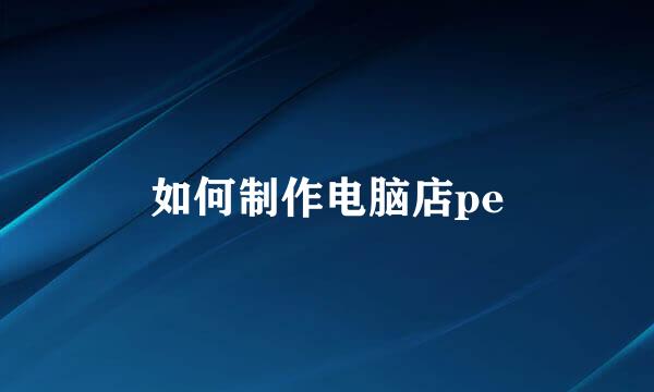 如何制作电脑店pe