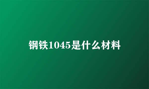 钢铁1045是什么材料