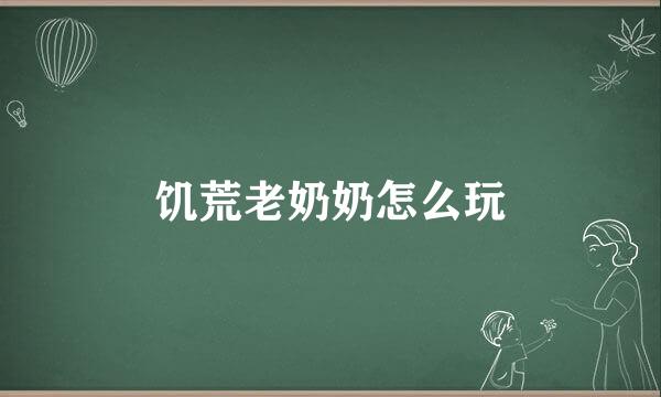 饥荒老奶奶怎么玩