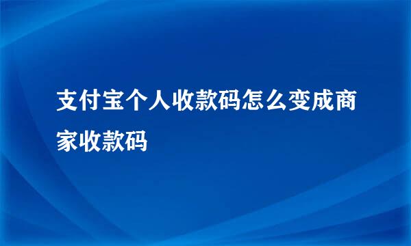 支付宝个人收款码怎么变成商家收款码