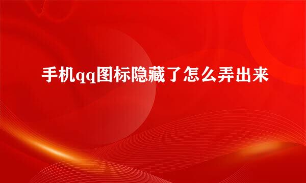 手机qq图标隐藏了怎么弄出来