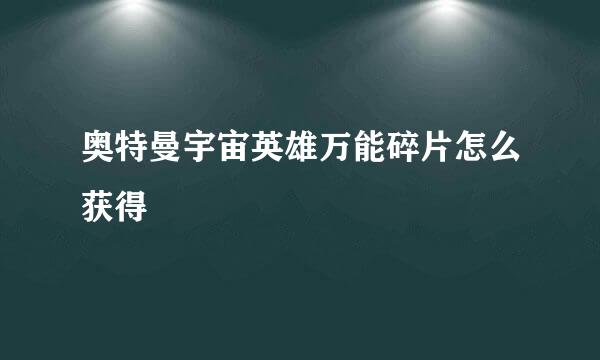奥特曼宇宙英雄万能碎片怎么获得