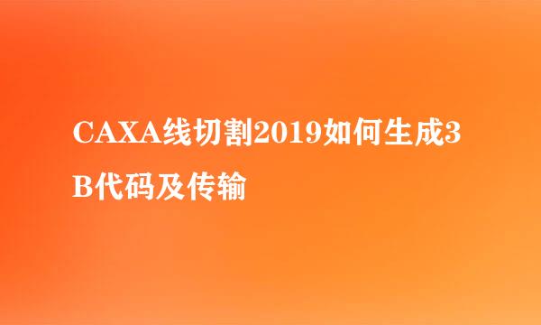 CAXA线切割2019如何生成3B代码及传输