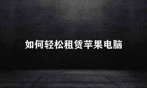 如何轻松租赁苹果电脑