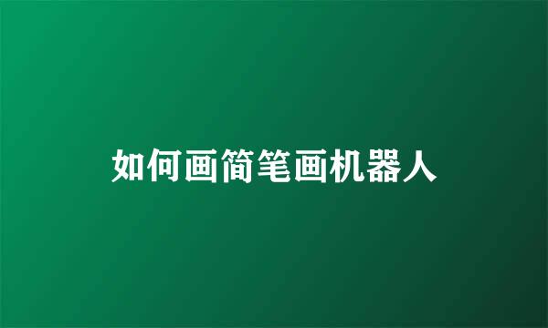 如何画简笔画机器人