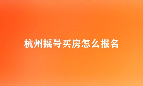 杭州摇号买房怎么报名