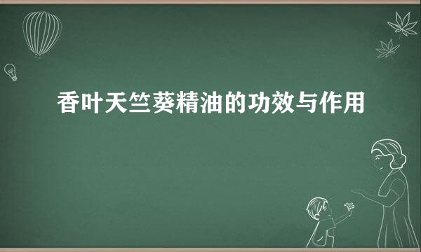 香叶天竺葵精油的功效与作用