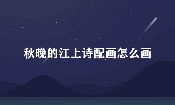 秋晚的江上诗配画怎么画