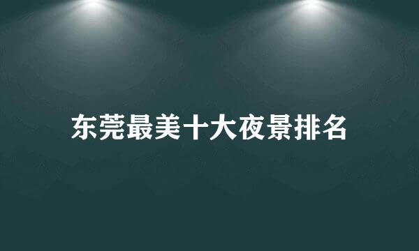 东莞最美十大夜景排名