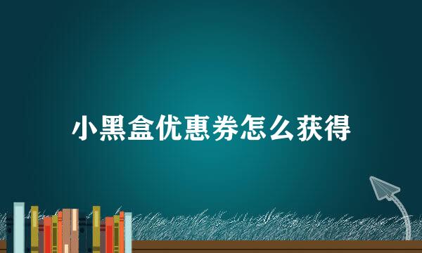 小黑盒优惠券怎么获得
