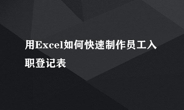 用Excel如何快速制作员工入职登记表