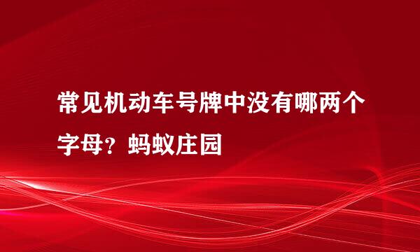 常见机动车号牌中没有哪两个字母？蚂蚁庄园