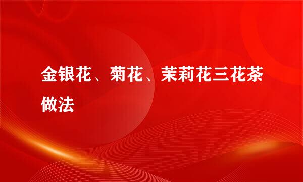 金银花、菊花、茉莉花三花茶做法
