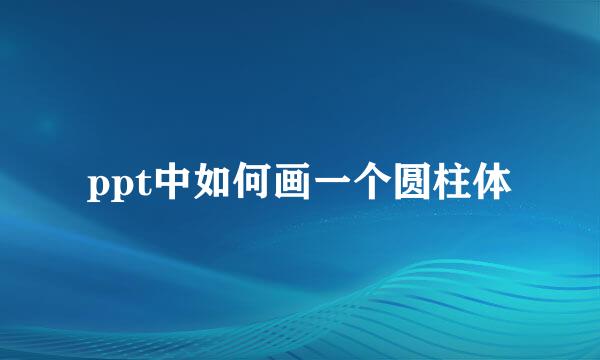 ppt中如何画一个圆柱体