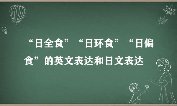 “日全食”“日环食”“日偏食”的英文表达和日文表达