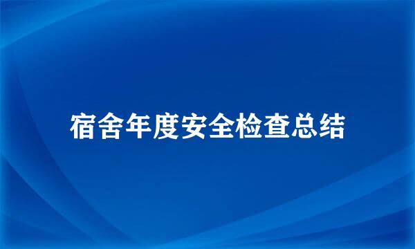 宿舍年度安全检查总结