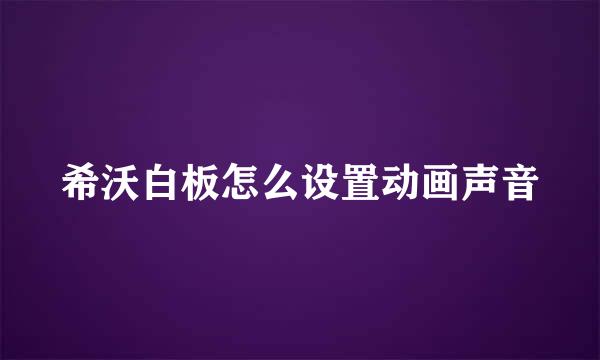 希沃白板怎么设置动画声音