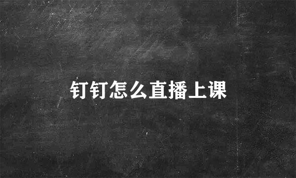 钉钉怎么直播上课